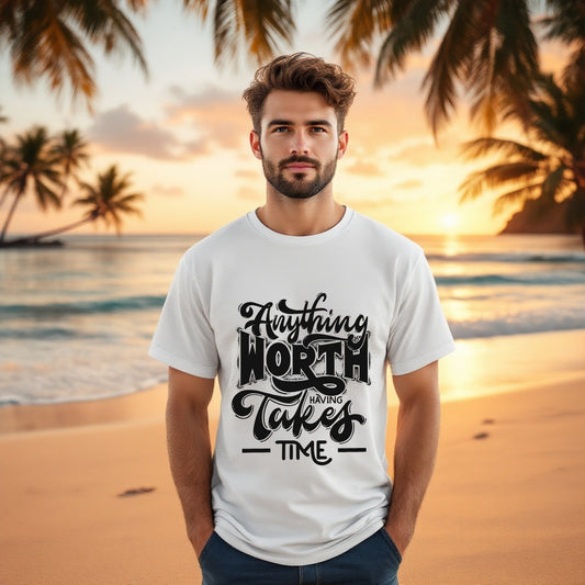Anything Worth Having Takes Time Motivational T-Shirt